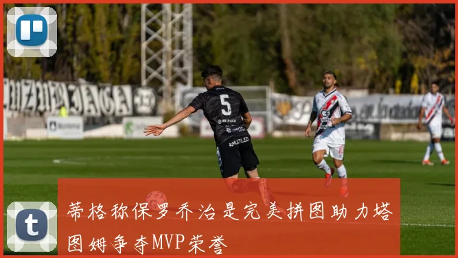 蒂格称保罗乔治是完美拼图助力塔图姆争夺MVP荣誉