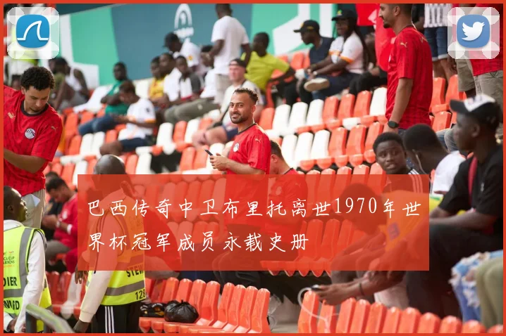 巴西传奇中卫布里托离世1970年世界杯冠军成员永载史册