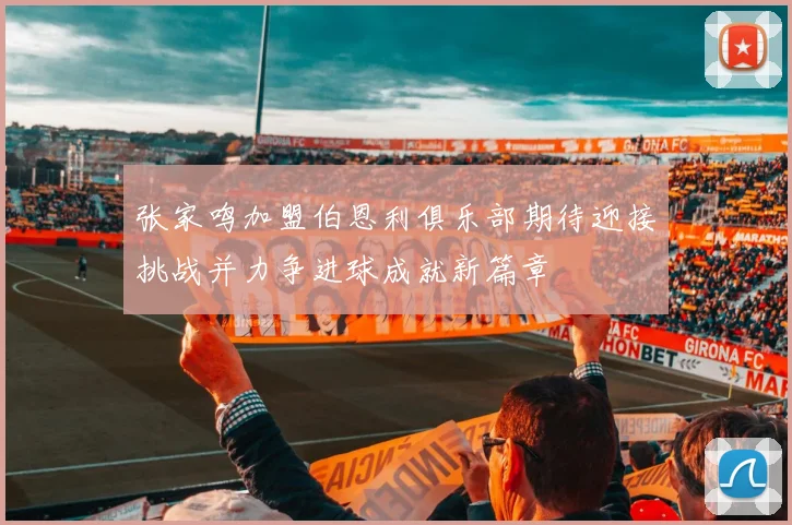 张家鸣加盟伯恩利俱乐部期待迎接挑战并力争进球成就新篇章