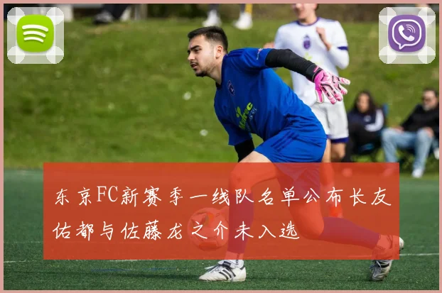 东京FC新赛季一线队名单公布长友佑都与佐藤龙之介未入选