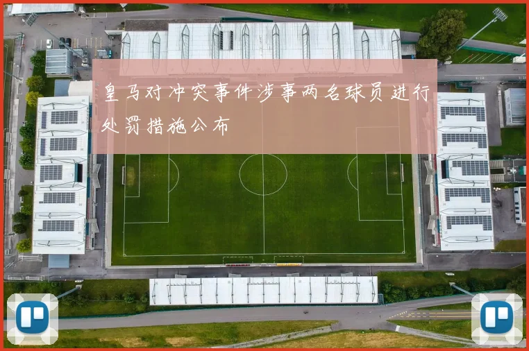 皇马对冲突事件涉事两名球员进行处罚措施公布